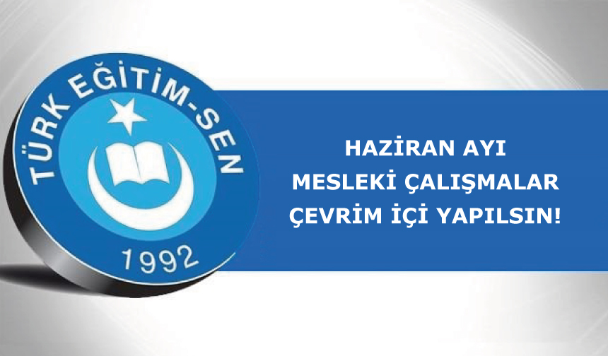 Haziran Ayı Mesleki Çalışmalar Çevrim İçi Yapılsın! Haziran Ayı Mesleki Çalışmalar Çevrim İçi Yapılsın!