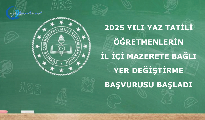 2025 Yılı Yaz Tatili Öğretmenlerin İl İçi Mazerete Bağlı Yer Değiştirme Başvurusu başladı