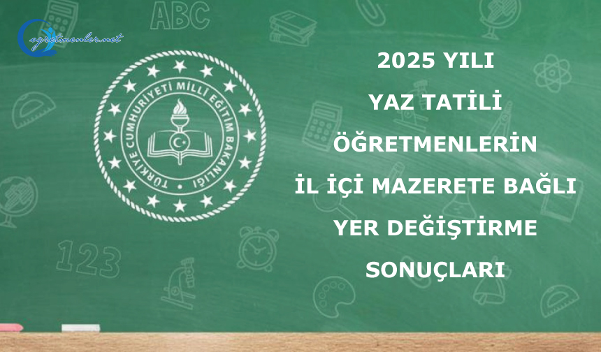 2025 Yılı Yaz Tatili Öğretmenlerin İl İçi Mazerete Bağlı Yer Değiştirme Sonuçları