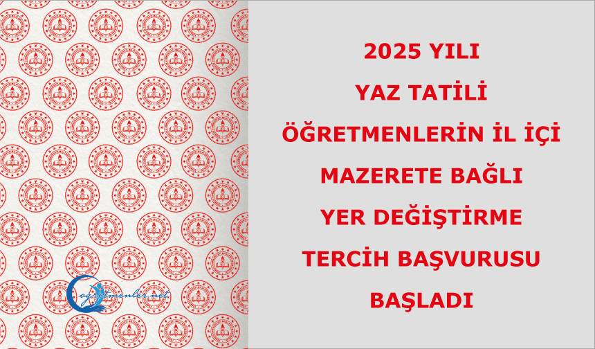 2025 Yılı Yaz Tatili Öğretmenlerin İl İçi Mazerete Bağlı Yer Değiştirme Tercih Başvurusu