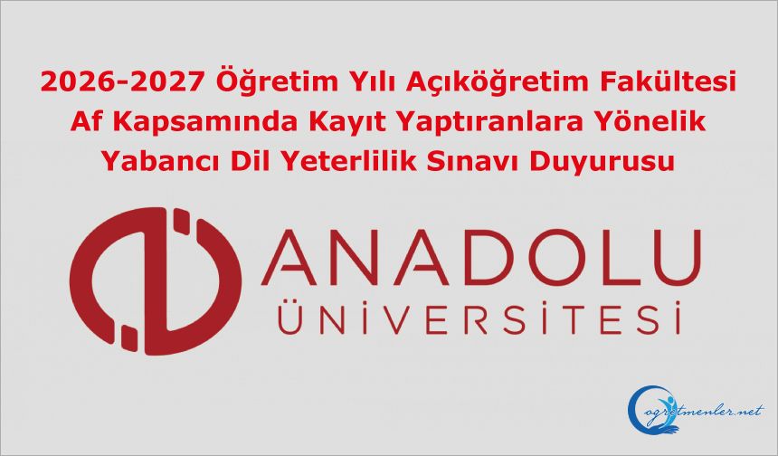 2026-2027 Öğretim Yılı Açıköğretim Fakültesi Af Kapsamında Kayıt Yaptıranlara Yönelik Yabancı Dil Yeterlilik Sınavı Duyurusu
